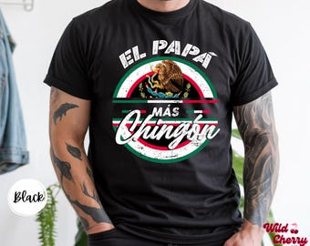 El Papá Más Chingón Shirt, Mexican Dad Shirt, Father's Day Gift for Dad, Abuelo Tio Padrino Tee, Mexican Heritage Shirt
