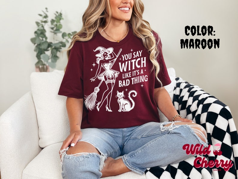 You Say Witch Like Its A Bad Thing T-shirt, Halloween Graphic Tshirts