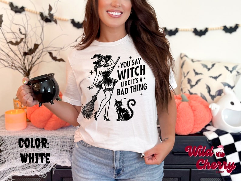 You Say Witch Like Its A Bad Thing T-shirt, Halloween Graphic Tshirts