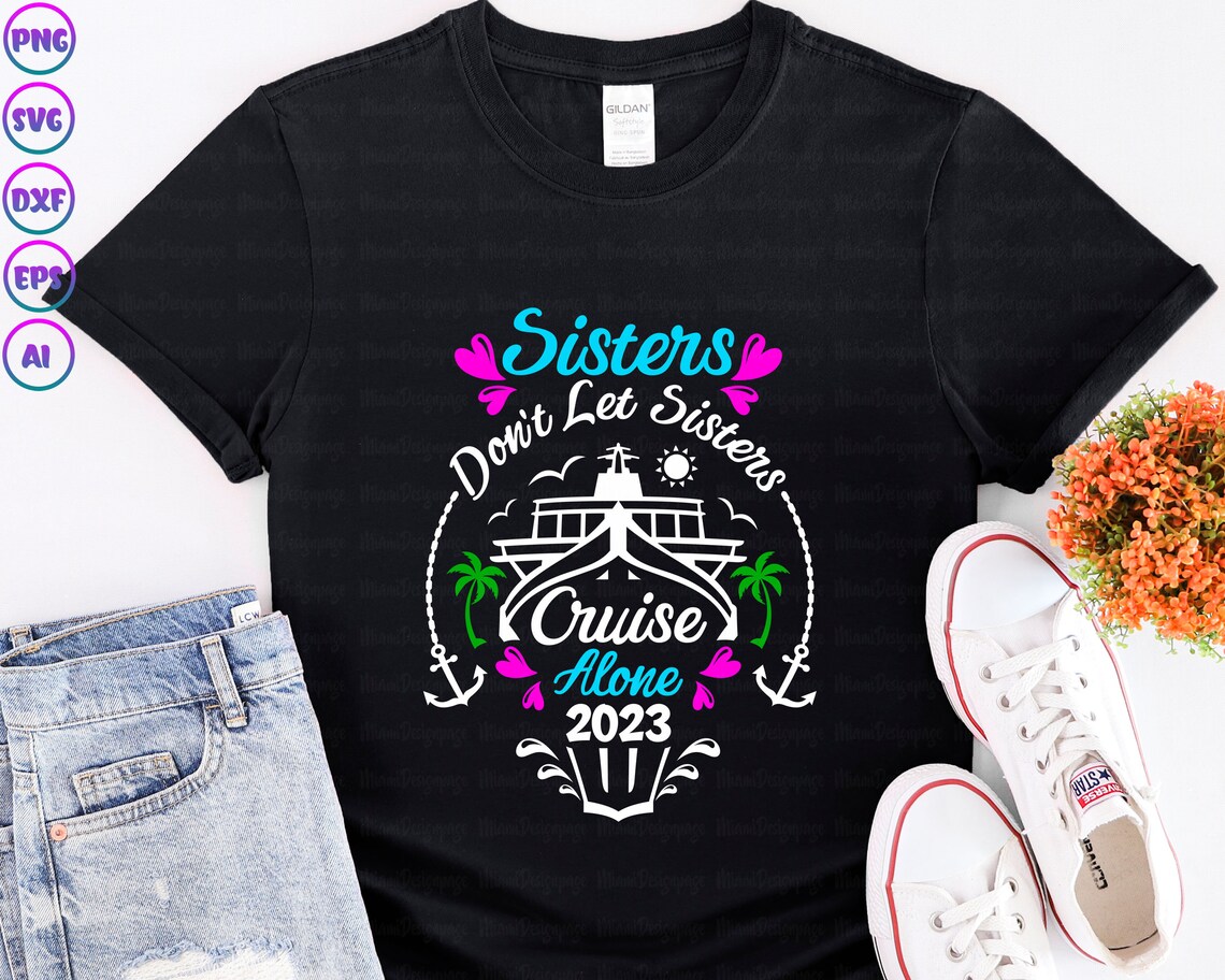 Sisters Don't Let Sisters Cruise Alone 2023 Svg Girls - Etsy