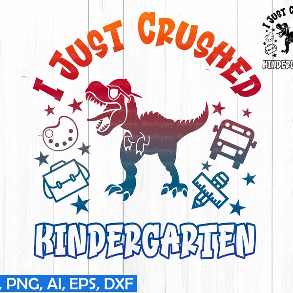 I Just Crushed Kindergarten SVG, Dinosaur Kindergarten Svg, School Svg, Boy Kindergarten Shirt PNG, Cricut File, Cut file, Png