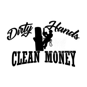 Arborist Decal | Dirty Hands Clean Money | Tree Climber Decal | Arborist | Trades Worker Decal | Car Decal | Truck Decal |