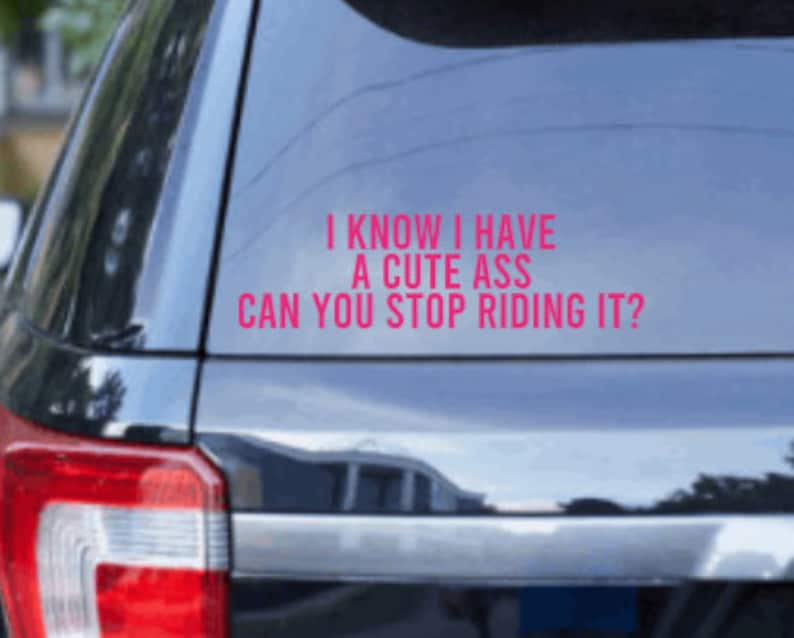 I Know I Have A Cute Ass Can You Stop Riding It Decal | Funny Car Decal | Car Decal | Truck Decal | Funny Sticker | 
