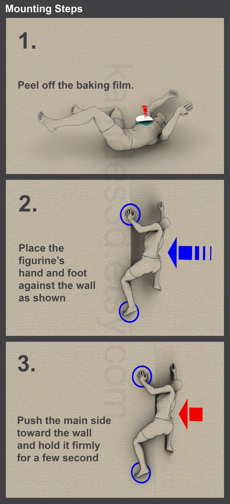 May include: A three-step instructional guide titled Mounting Steps. Step 1: Peel off the baking film. Step 2: Place the figurine's hand and foot against the wall as shown. Step 3: Push the main side toward the wall and hold it firmly for a few second.