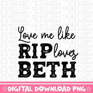 May include: Black and white graphic design with the text "Love me like RIP loves BETH".