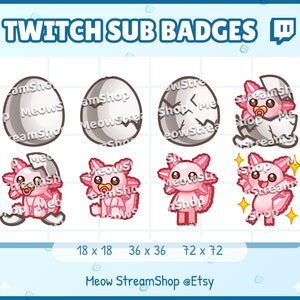 May include: Set of six Twitch sub badges featuring a pink axolotl in various stages of hatching from an egg. The badges are in different sizes: 18x18, 36x36, and 72x72 pixels. The text "Meow StreamShop @Etsy" is at the bottom of the image.