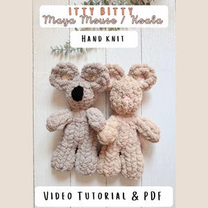 May include: Two hand knit plush toys, one grey koala and one beige mouse, featuring soft textured yarn. Text at the top reads ITTY BITTY Maya Mouse / Koala HAND KNIT, and text at the bottom reads VIDEO TUTORIAL & PDF. The toys have rounded ears.