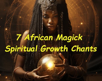 7 African Magick Spiritual Growth Chants