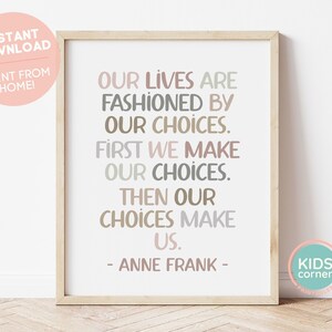 Our Lives Are Fashioned By Our Choices. First We Make Our Choices. Then Our Choices Make Us. Print, Anne Frank Quote Art, DIGITAL DOWNLOAD
