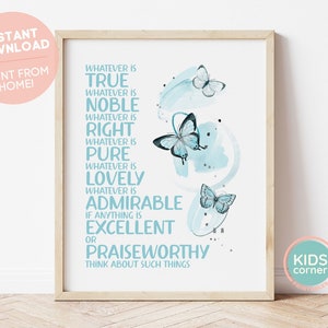 May include: A printable wall art design with a blue watercolor background and butterflies. The text reads "Whatever is true, whatever is noble, whatever is right, whatever is pure, whatever is lovely, whatever is admirable, if anything is excellent or praiseworthy, think about such things."