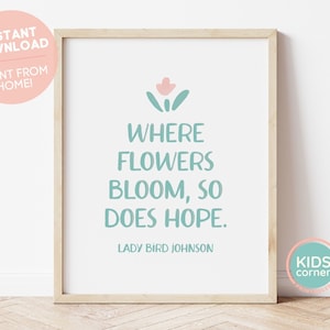 Peut inclure: Une impression d'art mural imprimable avec une citation de Lady Bird Johnson : « Là où les fleurs fleurissent, l'espoir aussi. » La citation est en texte bleu sarcelle avec un graphique de fleur rose au-dessus.