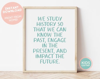 We Study History So That We Can Know The Past, Engage In The Present, And Impact The Future Print, History Quote, Classroom DIGITAL DOWNLOAD