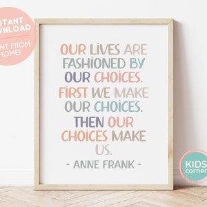 Our Lives Are Fashioned By Our Choices. First We Make Our Choices. Then Our Choices Make Us. Print, Anne Frank Quote Art, DIGITAL DOWNLOAD