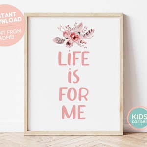 Life Is For Me Print, Flowers and Feathers Print, Pink Kids Decor, Inspirational Quote, Nursery Art, Kids Room Art, DIGITAL DOWNLOAD