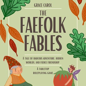 May include: A tabletop roleplaying game called "The Faefolk Fables" by Grace Carol. The cover features a gnome sitting on a mushroom and a fairy holding a large tomato.