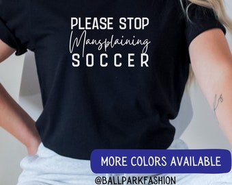 Please Stop Mansplaining Soccer T-Shirt Mansplaining Soccer Shirt Womens Soccer Shirt Soccer Tee Women's Sports Cute Soccer Tee Soccer Mom