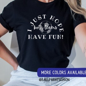I Just Hope Both Teams Have Fun T-Shirt Women&#39;s Soccer Shirt Soccer Mom Women&#39;s World Cup Supporter Tee US Women&#39;s World Cup Futbol uswnt