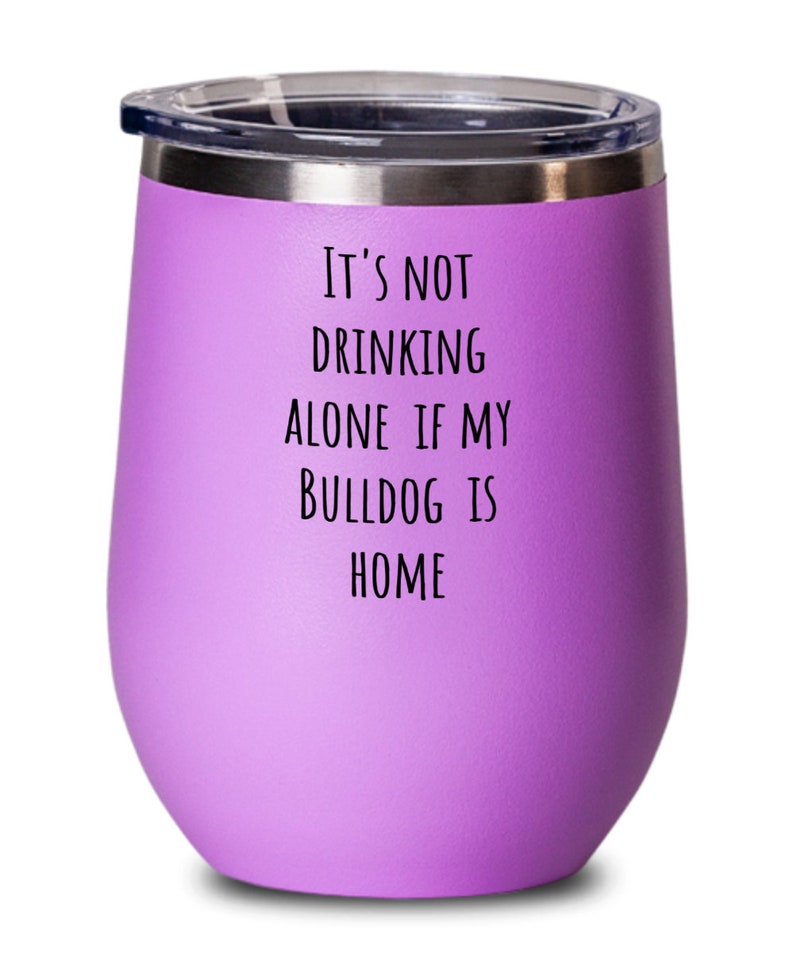 Bulldogs Wine Tumbler Bulldog Related Gifts It/'s Not Drinking Alone Bulldog Funny Bulldog Mom Gift Bulldog Lover Wine Glass