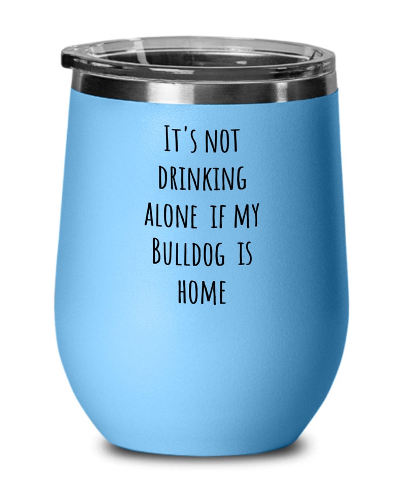 Bulldogs Wine Tumbler Bulldog Related Gifts It/'s Not Drinking Alone Bulldog Funny Bulldog Mom Gift Bulldog Lover Wine Glass