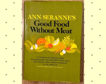 Good Food Without Meat by Ann Seranne - 1973 Vegetarian Cookbook