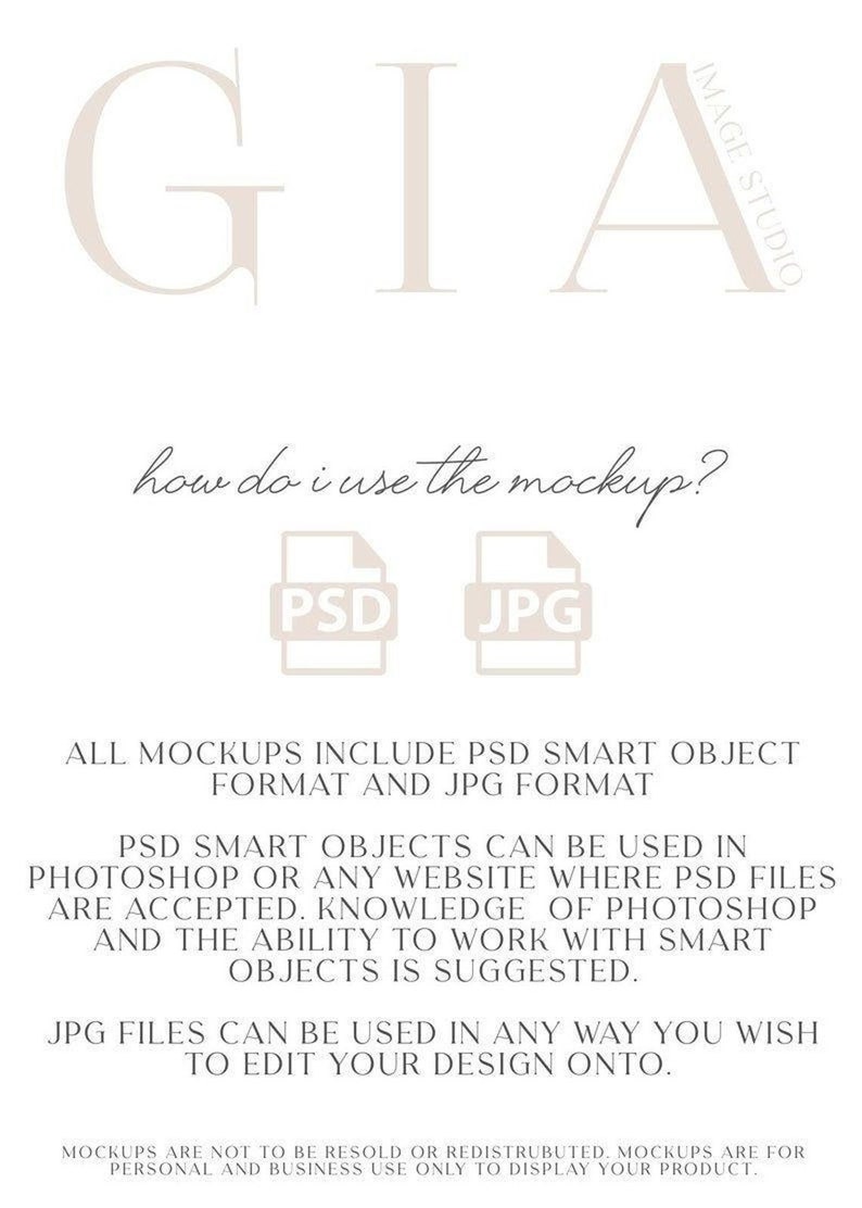 May include: A text-based graphic explaining how to use a mockup. The graphic includes the text "how do I use the mockup?" and shows two file formats: PSD and JPG. The text also states that all mockups include PSD smart object format and JPG format. The graphic also explains that PSD smart objects can be used in Photoshop or any website where PSD files are accepted. The graphic also states that JPG files can be used in any way you wish to edit your design onto. The graphic also states that mockups are not to be resold or redistributed. Mockups are for personal and business use only to display your product.