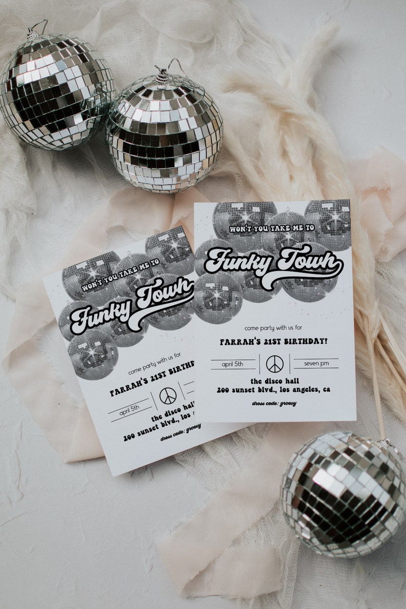 May include: A black and white invitation to a 21st birthday party with the text "Won't you take me to Funky Town?" and a disco ball graphic. The party is on April 5th at 7pm at the Disco Hall, 200 Sunset Blvd., Los Angeles, CA. Dress code: groovy.