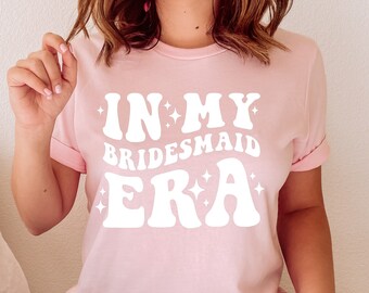 In My Bride Era Shirt, Bridesmaid Shirt, Bridal Shower Shirts, Bachelorette Party Shirts, Bridesmaid Gifts