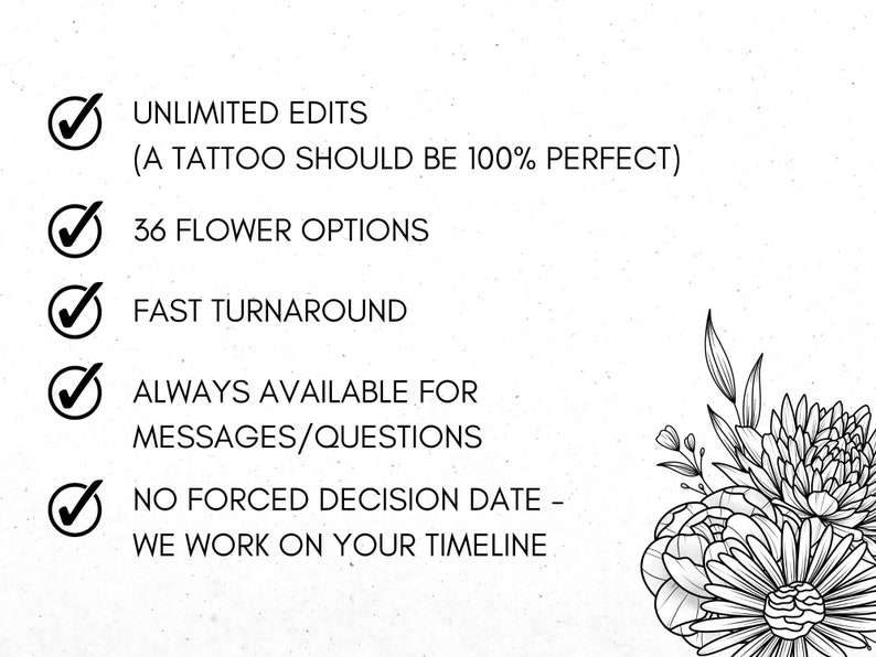 May include: A checklist with five checked boxes and text describing the benefits of working with a tattoo artist. The text includes: Unlimited Edits (A tattoo should be 100% perfect), 36 Flower Options, Fast Turnaround, Always Available for Messages/Questions, No Forced Decision Date - We Work on Your Timeline.