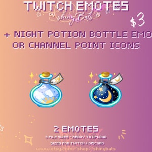 May include: Two Twitch emotes featuring a potion bottle with a day and night theme. The day potion bottle has a blue background with white clouds and a yellow sun. The night potion bottle has a blue background with white stars and a yellow moon. The text "TWITCH EMOTES" is at the top of the image. The text "DAY + NIGHT POTION BOTTLE EMOTES OR CHANNEL POINT ICONS" is below the bottles. The text "2 EMOTES" is below the bottles. The text "3 FILE SIZES - READY TO UPLOAD SIZED FOR TWITCH + DISCORD" is below the bottles. The text "www.etsy.com/shop/shinybats" is at the bottom of the image.