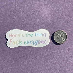 Here&#39;s the thing...Fuck Everyone Die Cut Vinyl Sticker