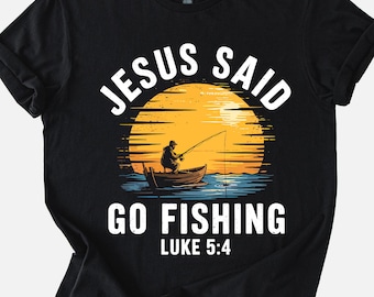Jesus Said Go Fishing Tee Hoodie Sweatshirt – Christian Fisherman Faith Gift Bible Verse Luke 5:4 Religious Outdoors Shirt