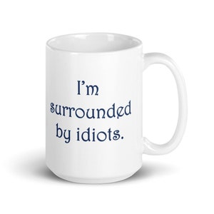 I'm surrounded by idiots Mug