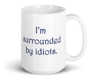 I'm surrounded by idiots Mug