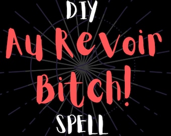 May include: Black background with white and red text. The words "DIY Au Revoir Bitch! Spell" are displayed in a handwritten style. A gray starburst design is in the background.