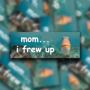 Mom I Frew up | Bumper Sticker | Meme Sticker | Water Resistant Vinyl