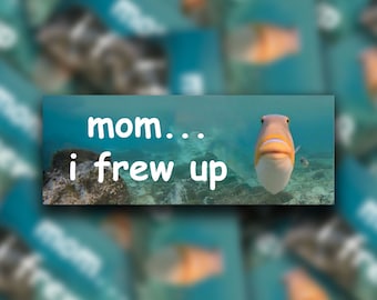 May include: A white and orange fish with a funny expression swims in blue water. The text "mom... i frew up" is written in white on a blue background.
