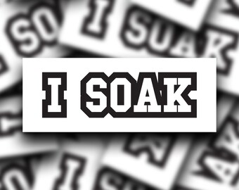 I Soak Meme Bumper Sticker | Water Resistant Vinyl