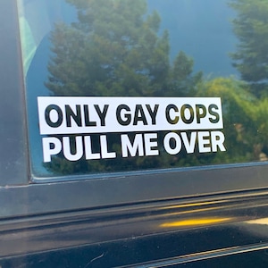 Only Gay Cops Pull Me Over Funny Car Truck Suv Vinyl Sticker Decal, Funny Bumper Sticker, JDM Decal