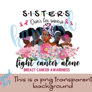 Don't Let Sisters Fight Cancer Alone Png, Breast Cancer Awareness Png,Black Women png, Stronger Than Cancer, Digital download