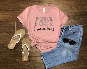 My Style Can Be Described As I Have Kids Shirt, Mom shirt, Gift shirt, Christmas, Mother's Day, Boys, Girls, Children, Boy Mom, Girl Mom
