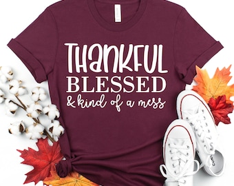 Thankful Blessed and Kind of a Mess Shirt, Mom shirt, gift shirt, Funny, Humor, Sarcasm, Mother's Day