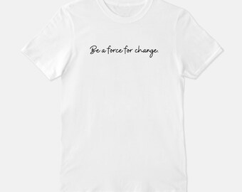 Be a force for change Tee in WHITE