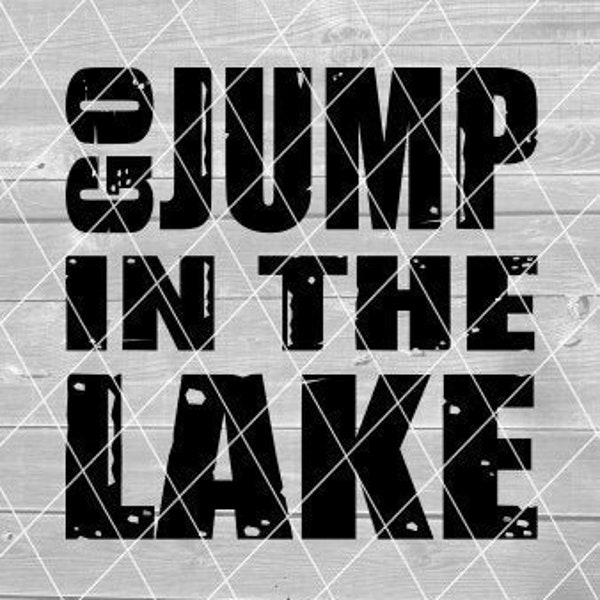 SVG - Go Jump in the Lake, Distressed, Lake Sayings, Vector, Digital Download for Cricut (svg, pdf, png, jpg files)