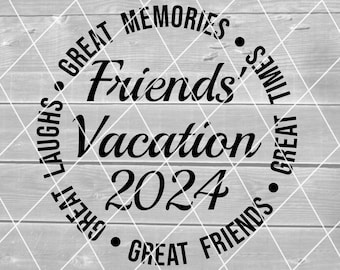 SVG - Friends' Vacation 2024, Friends' Trip, Great Times, Friends, Laughs, Vector, Digital Download for Cricut (svg, pdf, png, jpg files)