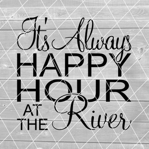 SVG - het is altijd Happy Hour aan de rivier, hut, rivier, bier, wijn, vector, digitale download voor Cricut (svg, pdf, png, jpg-bestanden)