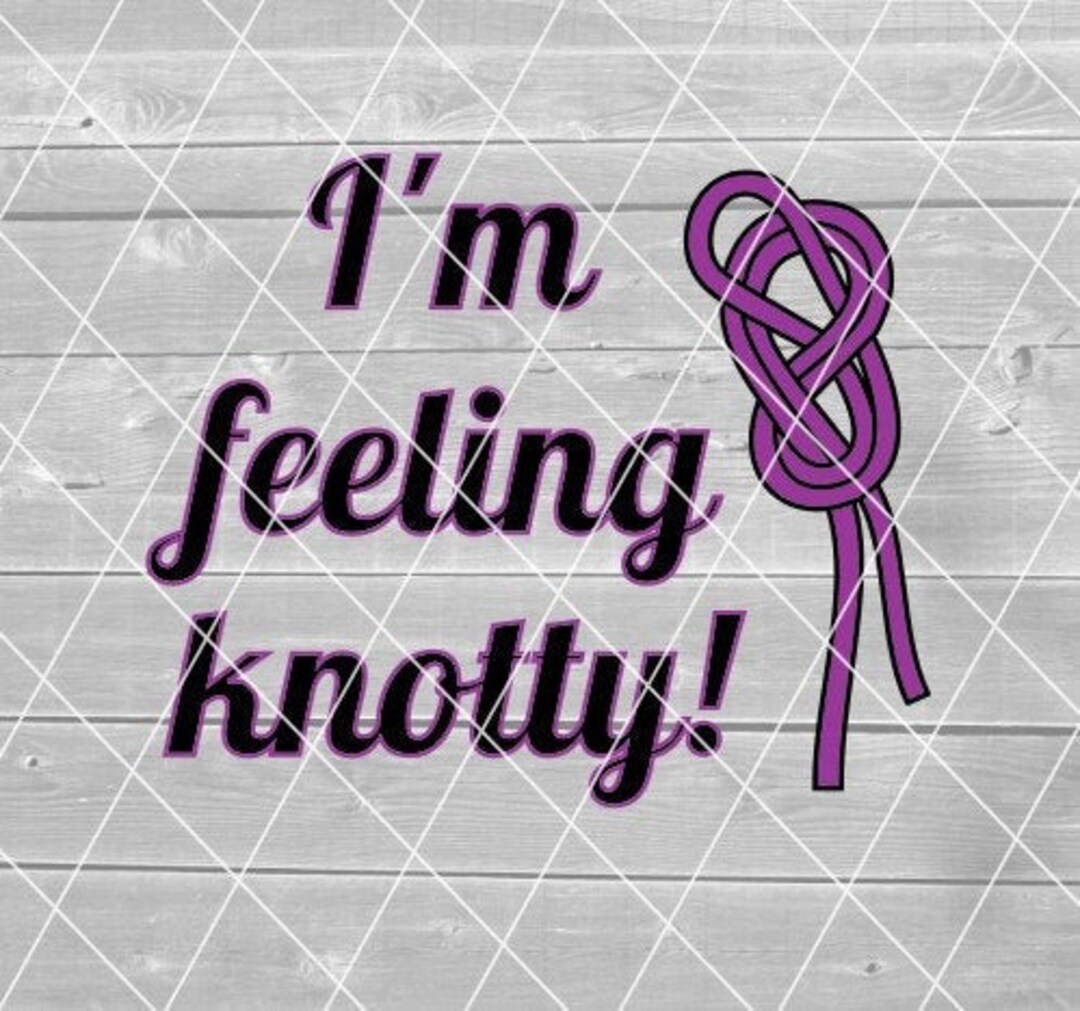SVG I'm Feeling Knotty, Knot, Funny Climbing, Climb, Sublimation