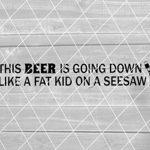 SVG - Beer Is Going Down Like A Fat Kid On A Seesaw, Funny Beer Sayings, Digital Download for Cricut (fichiers svg, pdf, png, jpg), rectangle
