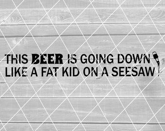 SVG - Beer Is Going Down Like A Fat Kid On A Seesaw, Funny Beer Sayings, Digital Download for Cricut (fichiers svg, pdf, png, jpg), rectangle