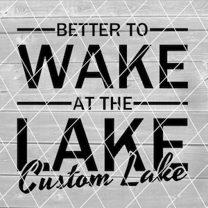 Custom Digital Files, Better to Wake at the Lake, Custom Lake Name, Vector, Digital Download for Cricut (svg, pdf, png, jpg files)