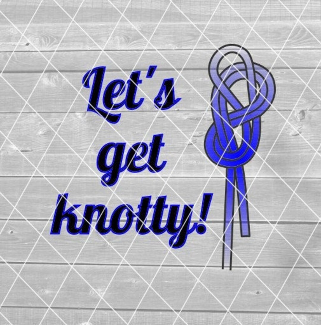 SVG Let's Get Knotty, Knot, Funny Climbing, Climb, Sublimation, Vector